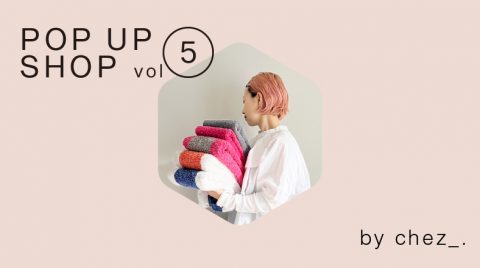 終了｜【POP UP SHOP vol.5】ファッション・ライフスタイルグッズを扱う「chez_. 」（シェ）さんによる期間限定ショップをOPEN｜3/9 thu.-3/11sat.